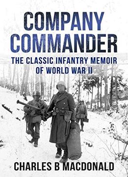 Company Commander: The Classic Infantry Memoir Of World War Ii
