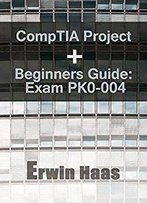 Comptia Project+ Beginners Guide: Exam Pk0-004