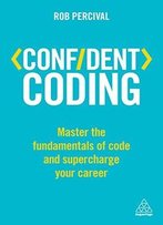Confident Coding: Master The Fundamentals Of Code And Supercharge Your Career (Confident Series)