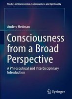 Consciousness From A Broad Perspective: A Philosophical And Interdisciplinary Introduction