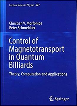 Control Of Magnetotransport In Quantum Billiards: Theory, Computation And Applications