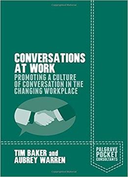 Conversations At Work: Promoting A Culture Of Conversation In The Changing Workplace