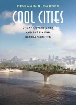 Cool Cities: Urban Sovereignty And The Fix For Global Warming