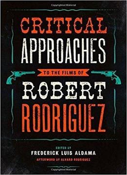 Critical Approaches To The Films Of Robert Rodriguez