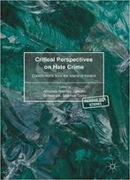 Critical Perspectives On Hate Crime: Contributions From The Island Of Ireland