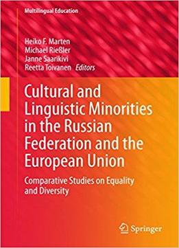 Cultural And Linguistic Minorities In The Russian Federation And The European Union: Comparative Studies On Equality And Divers