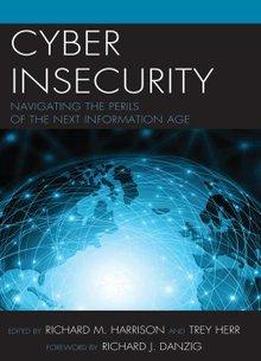 Cyber Insecurity: Navigating The Perils Of The Next Information Age