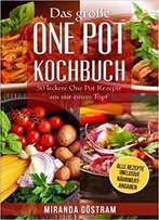 Das Große One Pot Kochbuch: 50 Leckere One Pot Rezepte Aus Nur Einem Topf