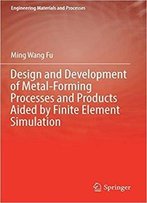 Design And Development Of Metal-Forming Processes And Products Aided By Finite Element Simulation