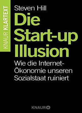 Die Start-up-illusion: Wie Die Internet-ökonomie Unseren Sozialstaat Ruiniert