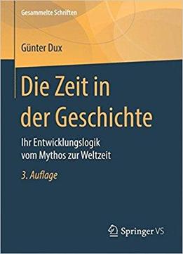Die Zeit In Der Geschichte: Ihre Entwicklungslogik Vom Mythos Zur Weltzeit, Auflage: 3