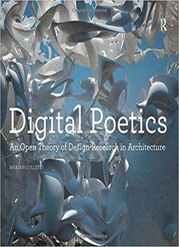 Digital Poetics: An Open Theory Of Design-research In Architecture