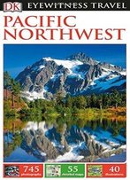 Dk Eyewitness Travel Guide: Pacific Northwest