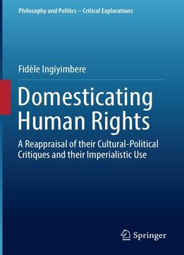 Domesticating Human Rights: A Reappraisal Of Their Cultural-political Critiques And Their Imperialistic Use