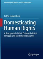 Domesticating Human Rights: A Reappraisal Of Their Cultural-Political Critiques And Their Imperialistic Use