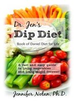 Dr. Jen's Dip Diet: Book Of Daniel Diet For Life: A Fast And Easy Guide To Loving Vegetables And Losing Weight Forever.