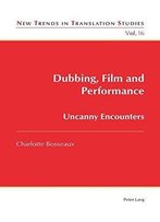 Dubbing, Film And Performance: Uncanny Encounters (New Trends In Translation Studies)