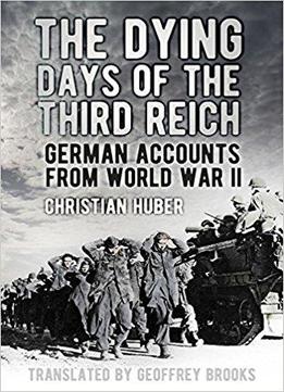 Dying Days Of The Third Reich: German Accounts From World War Ii