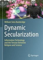 Dynamic Secularization: Information Technology And The Tension Between Religion And Science