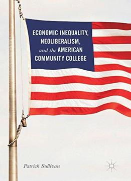 Economic Inequality, Neoliberalism, And The American Community College
