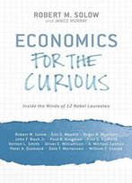 Economics For The Curious: Inside The Minds Of 12 Nobel Laureates