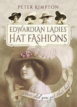 Edwardian Ladies' Hat Fashions: Where Did You Get That Hat?