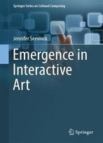 Emergence In Interactive Art (Springer Series On Cultural Computing)