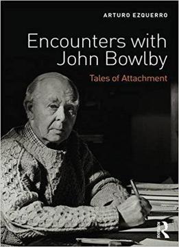 Encounters With John Bowlby: Tales Of Attachment