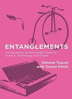 Entanglements: Conversations On The Human Traces Of Science, Technology, And Sound
