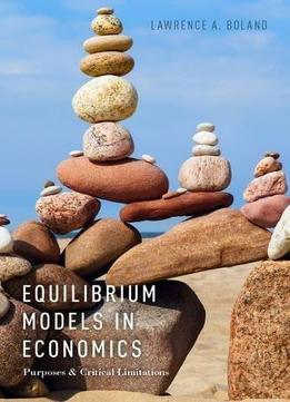 Equilibrium Models In Economics: Purposes And Critical Limitations