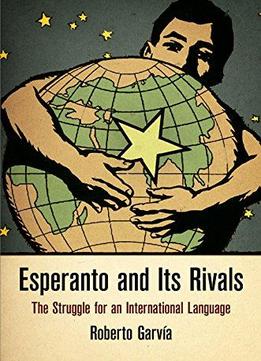 Esperanto And Its Rivals The Struggle For An