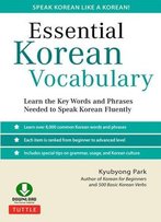 Essential Korean Vocabulary: Learn The Key Words And Phrases Needed To Speak Korean Fluently