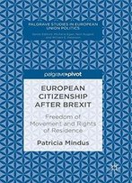 European Citizenship After Brexit: Freedom Of Movement And Rights Of Residence (Palgrave Studies In European Union Politics)