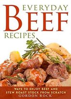 Everyday Beef Recipes By Gordon Rock