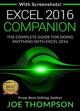Excel: Excel 2016 Companion (with 220 Screenshots + A Printable 4 Page Cheat Sheet)