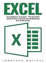 Excel: From Beginner To Expert - The Complete Guide To Start Using Excel And Boosting Your Productivity