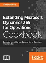 Extending Microsoft Dynamics 365 For Operations Cookbook