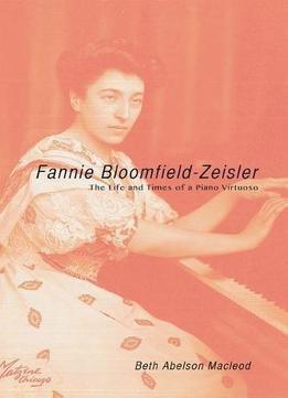 Fannie Bloomfield-zeisler: The Life And Times Of A Piano Virtuoso