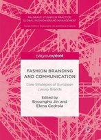 Fashion Branding And Communication: Core Strategies Of European Luxury Brands (Palgrave Studies In Practice