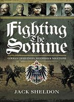 Fighting The Somme: German Challenges, Dilemmas And Solutions