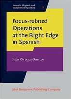 Focus-Related Operations At The Right Edge In Spanish