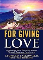 For Giving Love: Awakening Your Essential Nature Through Love And Forgiveness