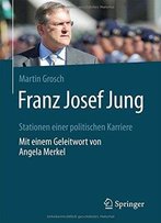 Franz Josef Jung: Stationen Einer Politischen Karriere. Mit Einem Geleitwort Von Angela Merkel