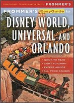 Frommer's Easyguide To Disney World, Universal And Orlando 2017