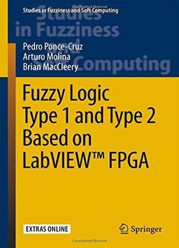 Fuzzy Logic Type 1 And Type 2 Based On Labviewtm Fpga (studies In Fuzziness And Soft Computing)