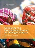 Gendering The International Asylum And Refugee Debate: Second Edition