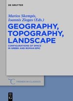 Geography, Topography, Landscape: Configurations Of Space In Greek And Roman Epic