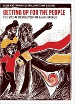 Getting Up For The People: The Visual Revolution Of Asar-Oaxaca