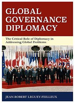 Global Governance Diplomacy: The Critical Role Of Diplomacy In Addressing Global Problems