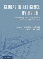 Global Intelligence Oversight: Governing Security In The Twenty-First Century